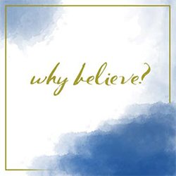 Special Series  Why Believe?