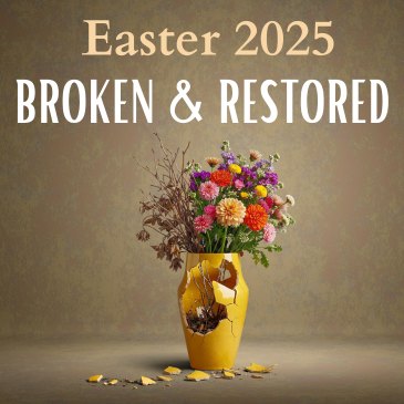 Easter 2025 Sermon: Broken & Restored